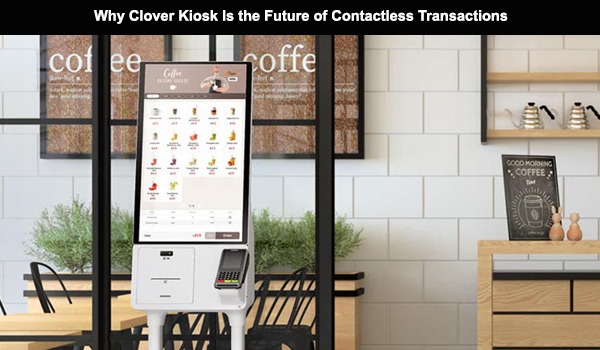 Why Clover Kiosk Is the Future of Contactless Transactions
